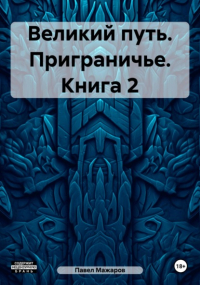 Павел Павлович Мажаров - Великий путь. Приграничье. Книга 2