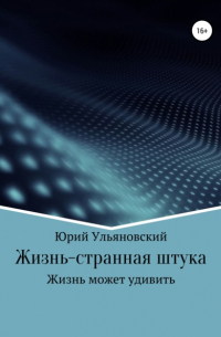 Юрий Юрьевич Ульяновский - Жизнь – странная штука