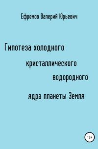 Гипотеза холодного, кристаллического, водородного ядра планеты Земля