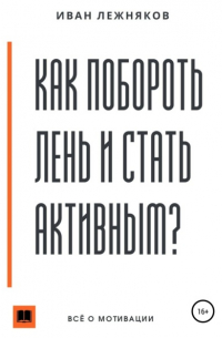 Иван Сергеевич Лежняков - Как побороть лень и стать активным