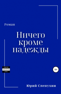 Юрий Слепухин - Ничего кроме надежды