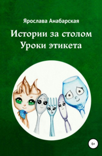 Ярослава Анабарская - Истории за столом. Уроки этикета
