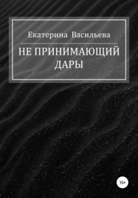 Екатерина Викторовна Васильева - Не принимающий дары