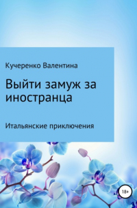 Валентина Алексеевна Кучеренко - Выйти замуж за иностранца