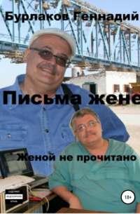 Геннадий Бурлаков - Письма жене. Женой не прочитано