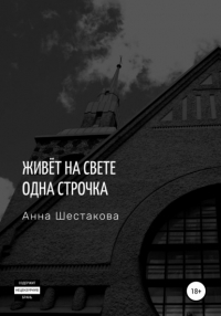 Анна Михайловна Шестакова - Живёт на свете одна строчка