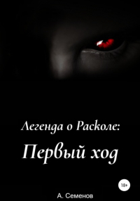 Артём Сергеевич Семёнов - Легенда о Расколе: Первый ход