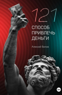 Алексей Константинович Белов - 121 способ привлечь деньги