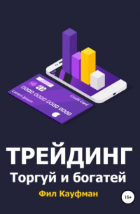 Фил Кауфман - Трейдинг. Торгуй и богатей