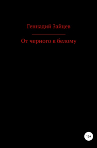 Геннадий Зайцев - От черного к белому