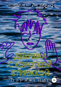 Даниил Сергеевич Гарбушев - Девушка с короткой стрижкой. «Отражение»