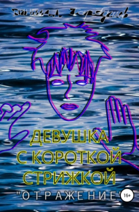 Даниил Сергеевич Гарбушев - Девушка с короткой стрижкой. «Отражение»