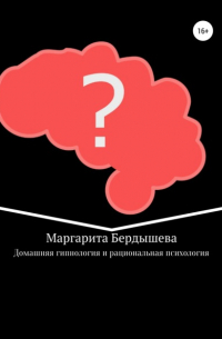 Маргарита Бердышева - Домашняя гипнология и рациональная психология. Практикум для самоусовершенствования и дополнение к домашней медицине