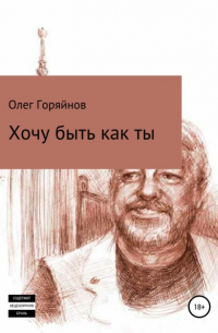 Олег Горяйнов - Хочу быть как ты