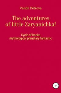 Ванда Михайловна Петрова - The adventures of little Zaryanichka!