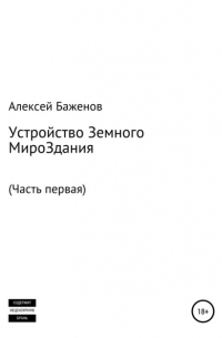 Алексей Баженов - Устройство земного мироЗдания. Часть первая