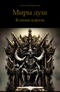 Александр Мартынов - Миры душ. Клинок короля
