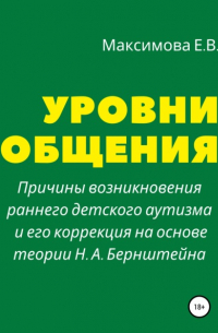 Уровни общения. Причины возникновения раннего детского аутизма и его коррекция на основе теории Н. А. Бернштейна