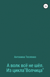 Антонина Георгиевна Тесленко - А волк все не шёл. Из цикла «Волчица»