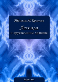 Татьяна Крылова - Легенда о хрустальном драконе