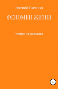 Евгений Сергеевич Ткаченко - Феномен жизни