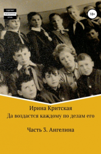 Ирина Критская - Да воздастся каждому по делам его. Часть 3. Ангелина