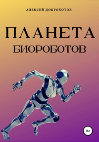 Алексей Доброхотов - Планета биороботов