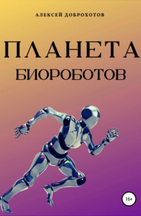 Алексей Доброхотов - Планета биороботов