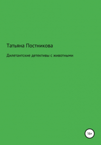 Татьяна Мефодьевна Постникова - Дилетантские детективы с животными