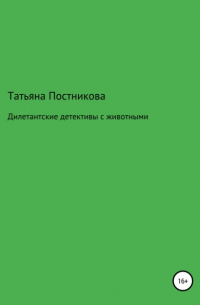 Татьяна Мефодьевна Постникова - Дилетантские детективы с животными