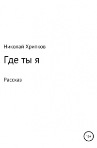 Николай Иванович Хрипков - Где ты я