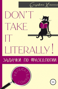 Елизавета Хейнонен - Don’t take it literally! Задачки по фразеологии