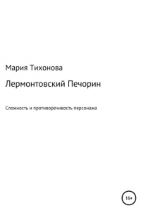 Мария Владимировна Тихонова - Лермонтовский Печорин: сложность и противоречивость персонажа