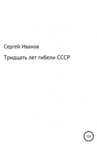 Сергей Федорович Иванов - Тридцать лет гибели СССР