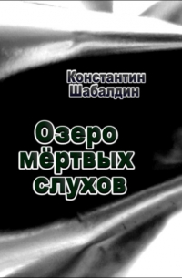 Константин Шабалдин - Озеро мёртвых слухов