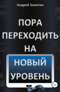 Андрей Замятин - Пора переходить на Новый Уровень