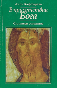 Анри Каффарель - В присутствии Бога: Сто писем о молитве