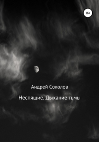 Андрей Николаевич Соколов - Неспящие. Дыхание тьмы