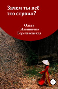 Ольга Ильинична Берельковская - Зачем ты всё это строил?