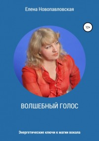 Елена Новопавловская - Волшебный голос. Энергетические ключи к магии вокала