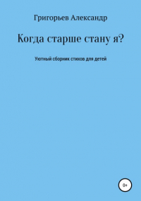 Александр Викторович Григорьев - Когда старше стану я?