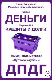 Валентина Кляйн - Кредиты и долги. Серия «Деньги». Ступень № 3. Применение методов «пустого стула» и ДПДГ