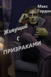 Макс Гордон - Живущий с призраками