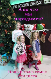 Лада Владимировна Баёва - А во что мы нарядимся? Новый год в семье стилиста