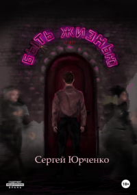 Сергей Юрченко - Быть жизнью
