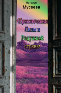 Наталья Владимировна Мусеева - Приключения Лизы в Радужной стране