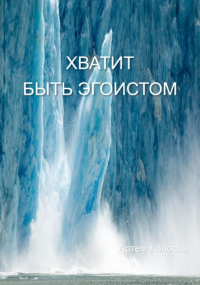 Артем Колосов - Хватит быть эгоистом