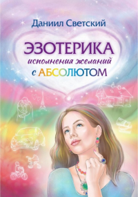 Даниил Светский - Эзотерика исполнения желаний с Абсолютом