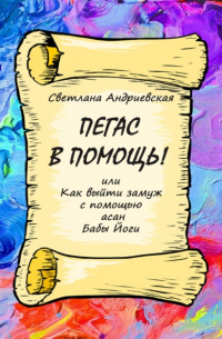 Светлана Андриевская - Пегас в помощь, или Как с помощью асан Бабы Йоги выйти замуж