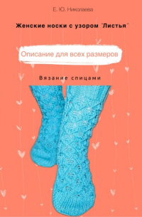 Екатерина Юрьевна Николаева - Женские носки спицами с узором «Листья»